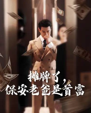 摊牌了,保安老爸是首富(78集)路文卓&柯以