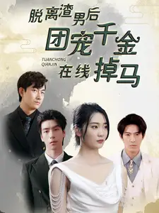 脱离渣男后团宠千金在线掉马&离婚后被五个大佬弟弟宠上天(81集)