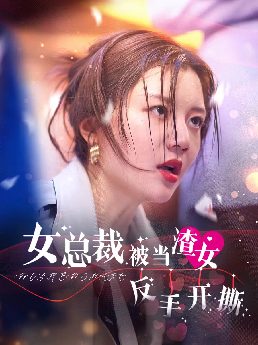 女总裁被当渣女反手开撕(30集)李家园子