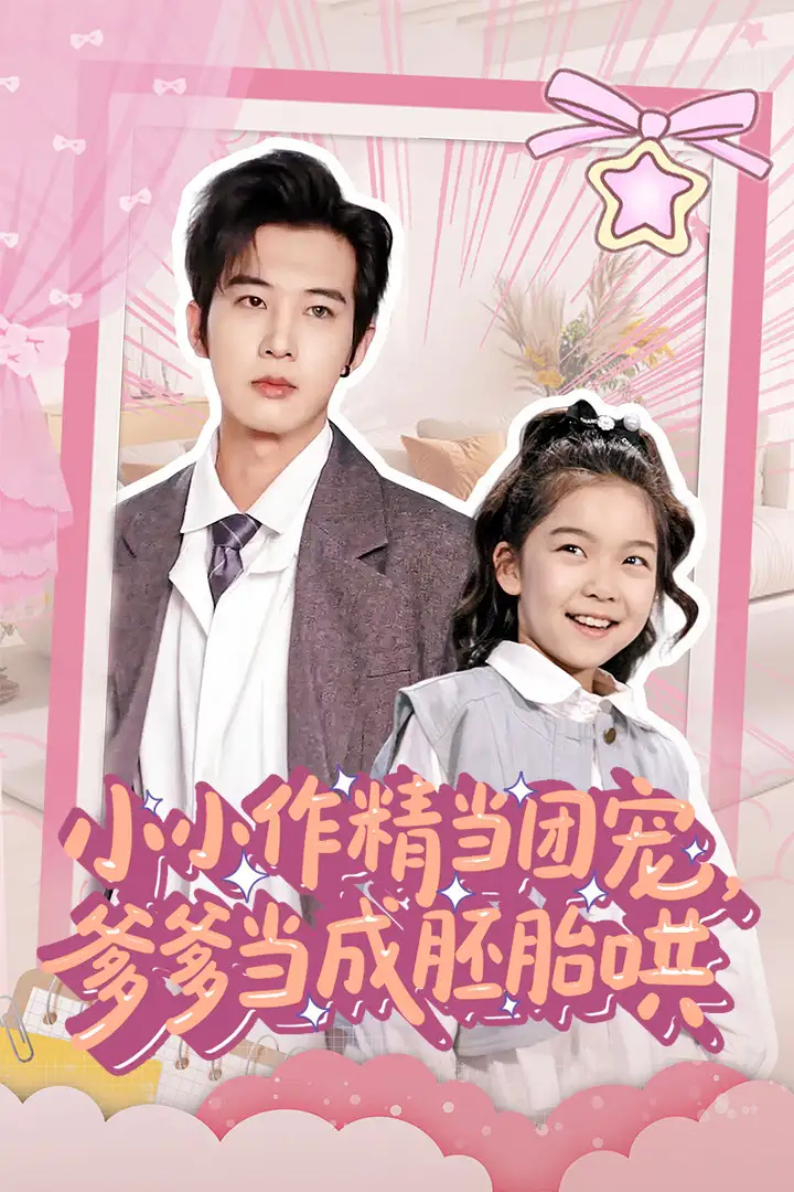 小小作精当团宠爹爹当成胚胎哄(66集)刘念伊&肖文宇