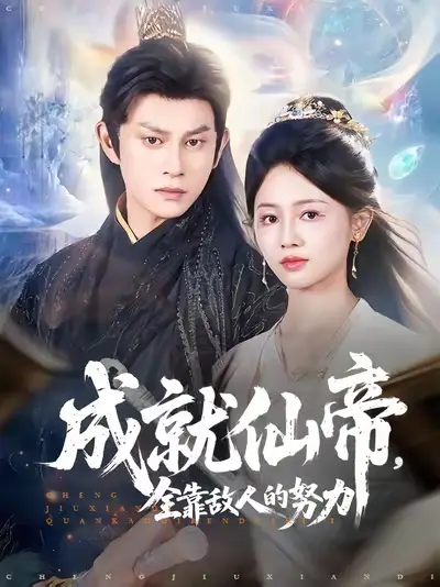 《成就仙帝,全靠敌人的努力&成就仙帝全靠敌人的努力 (81集) 董劭辉&郑湘敏》短剧全集免费在线看