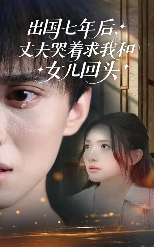 《出国七年后丈夫哭着求我和女儿回头(39集)》短剧全集免费在线看